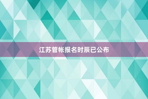 江苏管帐报名时辰已公布